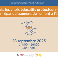 Quatrième atelier de la série d’ateliers en ligne « Parents protecteurs » : Quels effets les choix éducatifs protecteurs des parents ont-ils sur l’épanouissement de l’enfant à l’âge adulte ?