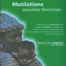 Mutilation sexuelles féminines: Intégration de la prévention et de la prise en charge des complications liées aux mutilations sexuelles féminines dans les programmes d’études en soin infirmiers et en soin obstétricaux : manuel du stagiaire